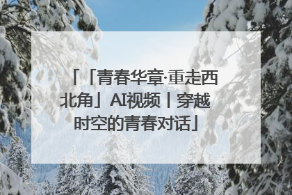 「青春华章·重走西北角」AI视频丨穿越时空的青春对话