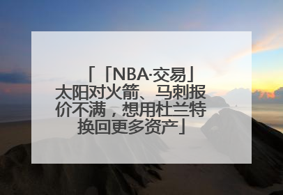 「NBA·交易」太阳对火箭、马刺报价不满，想用杜兰特换回更多资产