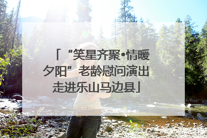 “笑星齐聚•情暖夕阳”老龄慰问演出走进乐山马边县