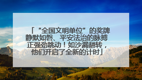 “全国文明单位”的奖牌静默如磐、平安法治的脉搏正强劲跳动！如沙漏翻转，他们开启了全新的计时