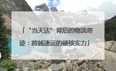 “当天达”背后的物流奇迹：跨越速运的硬核实力