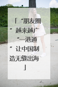 “朋友圈”越来越广 “一港通”让中国制造无缝出海