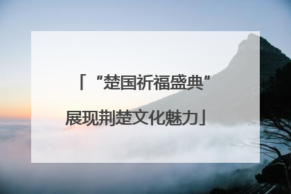 “楚国祈福盛典”展现荆楚文化魅力