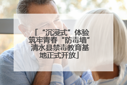 “沉浸式”体验 筑牢青春“防毒墙” 清水县禁毒教育基地正式开放
