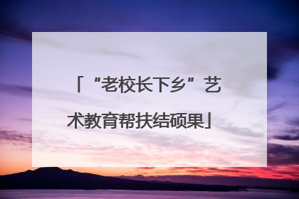 “老校长下乡”艺术教育帮扶结硕果