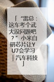 “雷总：这车考个武大没问题吧？”小米自研芯片让YU7会学习｜汽车科技