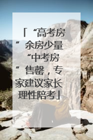 “高考房”余房少量 “中考房”售罄，专家建议家长理性陪考