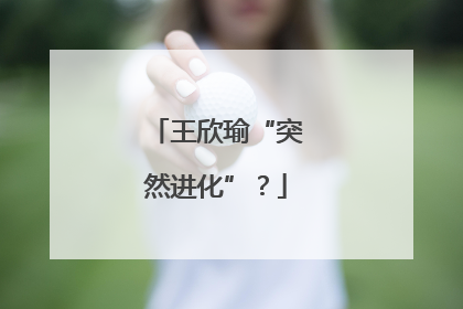 王欣瑜“突然进化”？