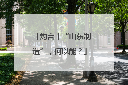 灼言丨“山东制造”，何以能？