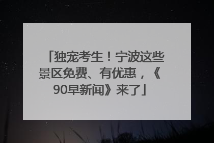 独宠考生！宁波这些景区免费、有优惠，《90早新闻》来了