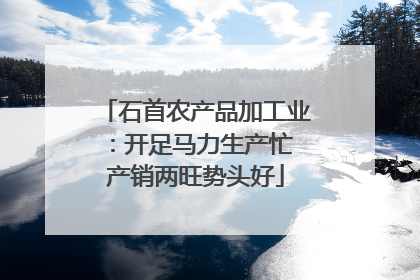 石首农产品加工业：开足马力生产忙 产销两旺势头好