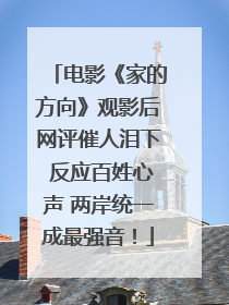 电影《家的方向》观影后网评催人泪下 反应百姓心声 两岸统一成最强音！