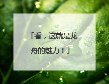 看，这就是龙舟的魅力！