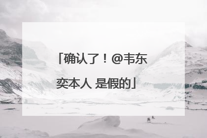 确认了！@韦东奕本人 是假的