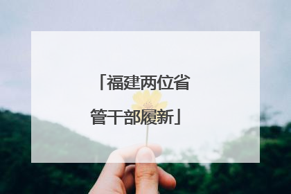 福建两位省管干部履新