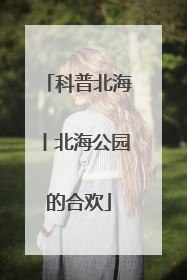 科普北海丨北海公园的合欢