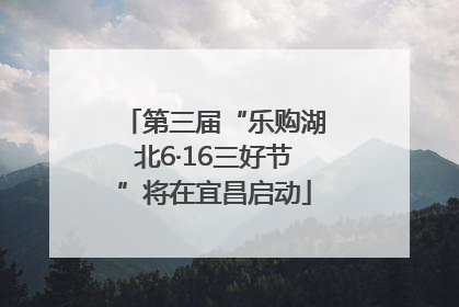 第三届“乐购湖北6·16三好节”将在宜昌启动