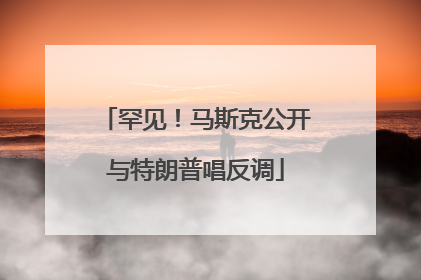 罕见！马斯克公开与特朗普唱反调