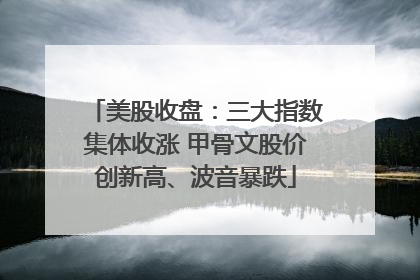 美股收盘：三大指数集体收涨 甲骨文股价创新高、波音暴跌
