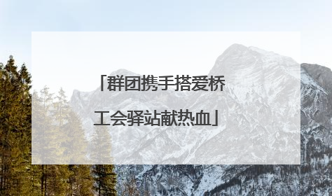 群团携手搭爱桥 工会驿站献热血