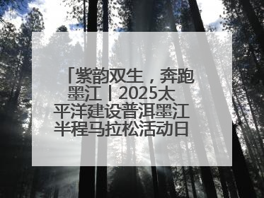 紫韵双生，奔跑墨江丨2025太平洋建设普洱墨江半程马拉松活动日程来啦！