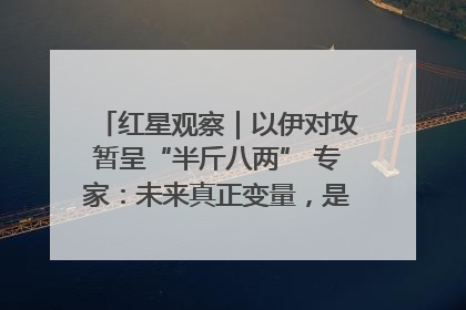 红星观察｜以伊对攻暂呈“半斤八两” 专家：未来真正变量，是美国是否进一步介入