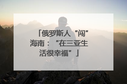 俄罗斯人“闯”海南：“在三亚生活很幸福”
