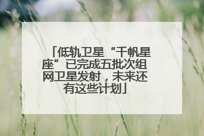 低轨卫星“千帆星座”已完成五批次组网卫星发射，未来还有这些计划