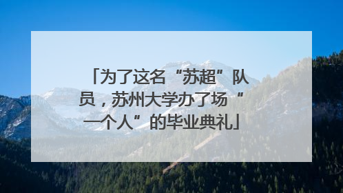 为了这名“苏超”队员，苏州大学办了场“一个人”的毕业典礼