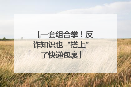 一套组合拳！反诈知识也“搭上”了快递包裹