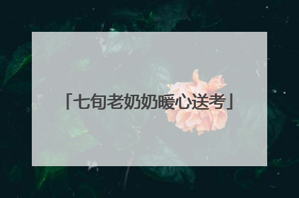 七旬老奶奶暖心送考