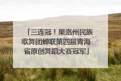 三连冠！果洛州民族歌舞团蝉联第四届青海省原创舞蹈大赛冠军