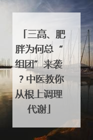 三高、肥胖为何总“组团”来袭？中医教你从根上调理代谢