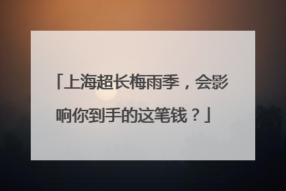 上海超长梅雨季，会影响你到手的这笔钱？