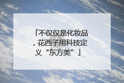 不仅仅是化妆品，花西子用科技定义“东方美”
