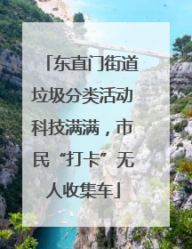 东直门街道垃圾分类活动科技满满，市民“打卡”无人收集车