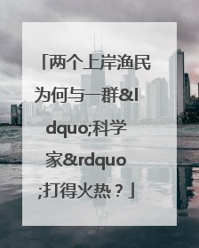两个上岸渔民为何与一群“科学家”打得火热？