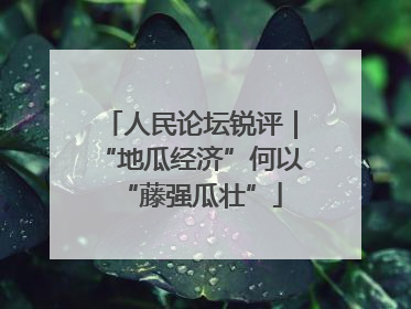人民论坛锐评｜“地瓜经济”何以“藤强瓜壮”