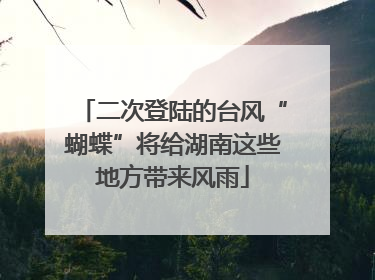 二次登陆的台风“蝴蝶”将给湖南这些地方带来风雨