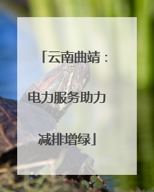 云南曲靖：电力服务助力减排增绿