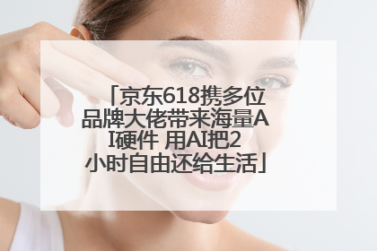 京东618携多位品牌大佬带来海量AI硬件 用AI把2小时自由还给生活