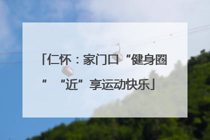 仁怀：家门口“健身圈”“近”享运动快乐