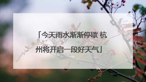 今天雨水渐渐停歇 杭州将开启一段好天气