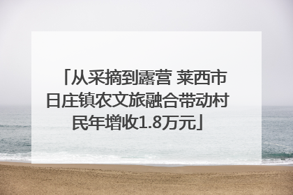 从采摘到露营 莱西市日庄镇农文旅融合带动村民年增收1.8万元