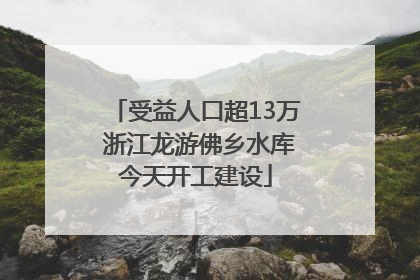 受益人口超13万 浙江龙游佛乡水库今天开工建设