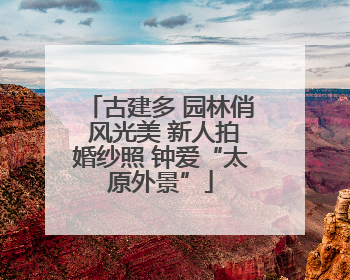 古建多 园林俏 风光美 新人拍婚纱照 钟爱“太原外景”
