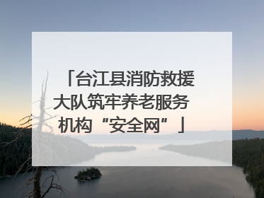 台江县消防救援大队筑牢养老服务机构“安全网”