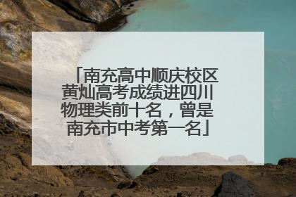 南充高中顺庆校区黄灿高考成绩进四川物理类前十名，曾是南充市中考第一名