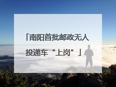 南阳首批邮政无人投递车“上岗”