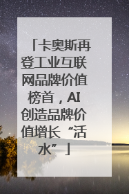 卡奥斯再登工业互联网品牌价值榜首，AI创造品牌价值增长“活水”